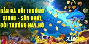 Bắn Cá Đổi Thưởng Xin88 - Sân Chơi Đổi Thưởng Hay Ho