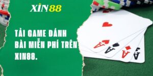 Tải game đánh bài miễn phí tại XIN88 cực nhanh chóng