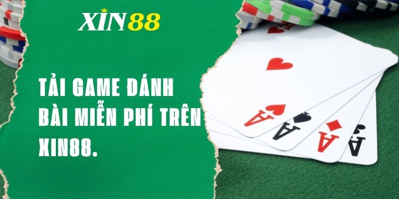 Tải game đánh bài miễn phí tại XIN88 cực nhanh chóng